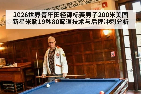 2026世界青年田径锦标赛男子200米美国新星米勒19秒80弯道技术与后程冲刺分析
