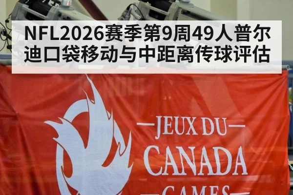 NFL2026赛季第9周49人普尔迪口袋移动与中距离传球评估
